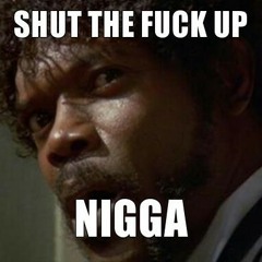 RAP NIGGA SHUT THE FUCK UP