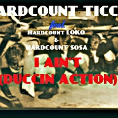 I ain't (duccin action) HARDCOUNT TICCE FT.HARDCOUNT SOSA & HARDCOUNT LOKO