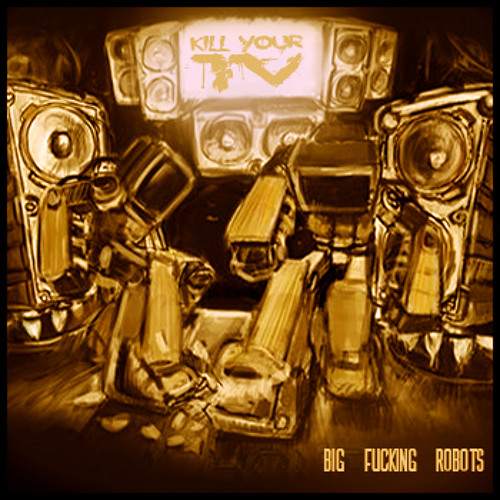 Big Fucking Robots - Kill Your TV
