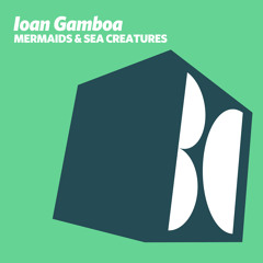 Ioan Gamboa - Mermaids & Sea Creatures (Original Mix)