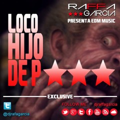Loco Hijo De P*** (Exclusive soundcloud Raffa Garcia)