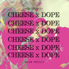 XOXAINEDEEZY X NOLAN PRESLEY /// CHEESE AND DOPE (PROD. BY TDEEZY)