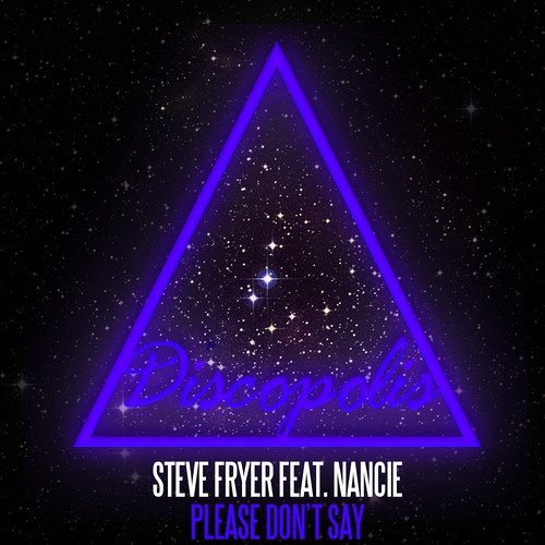 Steve Fryer Feat. Nancie - Please Don't Say (Original Mix) [OUT NOW On Discopolis & Hed Kandi]