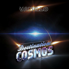 VANELLO - Destination : Cosmos (Space Version)