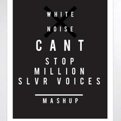 Cant Stop Million SLVR Voices (White Noise Mashup)
