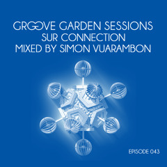 Groove Garden Sessions "Sur Connection"  mixed by Simon Vuarambon - Episode 043