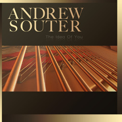 Andrew Souter -- The Idea Of You Album Overview (Available Now)