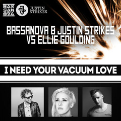 Bassanova & Justin Strikes vs Ellie Goulding - I Need Your Vacuum Love (FREE DLL)