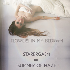 Starrrgasm ∞ Summer Of Haze – Flowers In My Bedr∞m