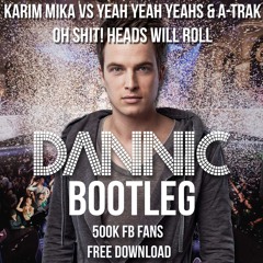 Karim Mika Vs Yeah Yeah Yeahs & A-Trak - Oh Shit! Heads Will Roll (Dannic Bootleg) FREE DOWNLOAD