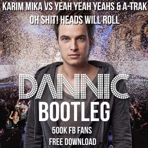 Karim Mika vs Yeah Yeah Yeahs & A-Trak - Oh Shit! Heads Will Roll (Dannic Bootleg).mp3