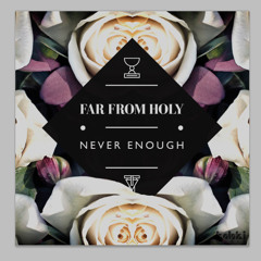 Far From Holy - Never Enough