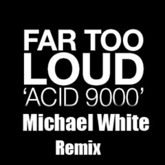 Far Too Loud - Acid 9000 (Michael White Remix) Free Download