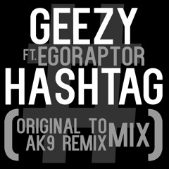 Geezy ft Egoraptor - Hashtag (Original To Ak9 Remix Mix)