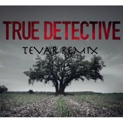 True Detective Theme (Tevar Rmx)