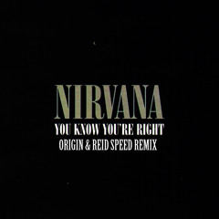 Nirvana - You Know You're Right (Origin & Reid Speed Remix)