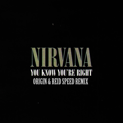 Nirvana - You Know You're Right (Origin & Reid Speed Remix)