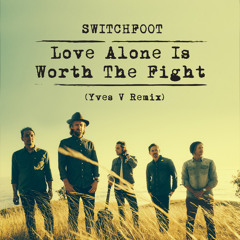 Switchfoot - Love Alone Is Worth The Fight (Yves V Remix)
