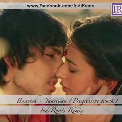 Baarish - Yaariyan (Progressive Touch) - IndiRoots Remix