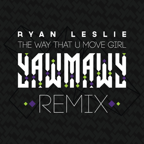 Ryan Leslie - The Way That U Move Girl [YawMawY REMIX]