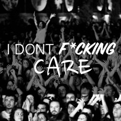 I DONT F*CKING CARE (ORIGINAL MIX)