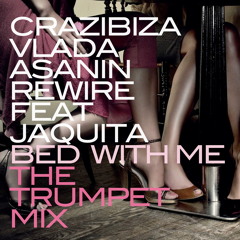 Crazibiza , Vlada Asanin , Rewire feat Jaquita - Bed with Me ( The Trumpet Mix ) OUT NOW