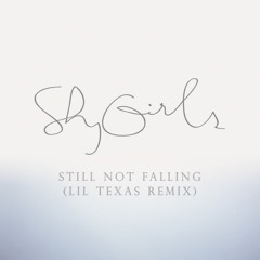 Shy Girls - Still Not Falling (Lil Texas Remix)