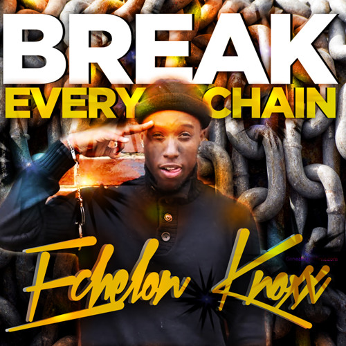 Echelon Knoxx-Break Every Chain