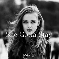 Ivan B - She Gotta Stay