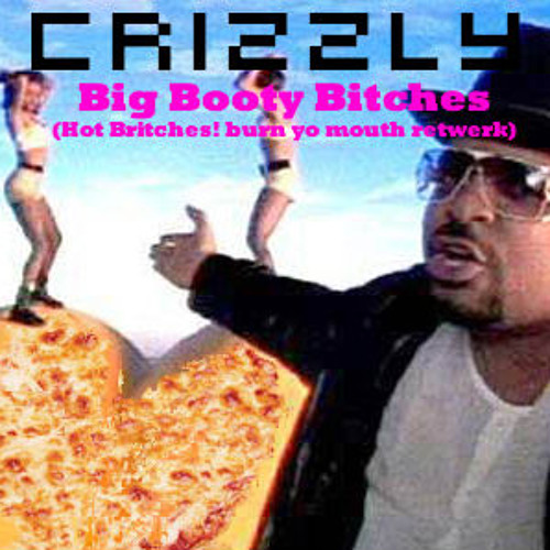 Big Booty Bitches (Hot Britches! Burn Yo Mouth Retwerk)(first DL maxxed out)(click buy for free)