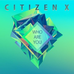 Citizen X - Who Are You (Original Mix) [Free Download]