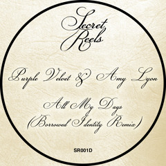 B2: Purple Velvet & Amy Lyon - All My Days (Borrowed Identity Remix) [Secret Reels] Out Now!