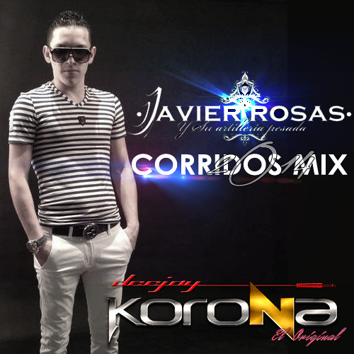 Stream JAVIER ROSAS -CORRIDOS MIX 2014_ Link Descarga En Info. by Dj Korona  El Original_1 | Listen online for free on SoundCloud