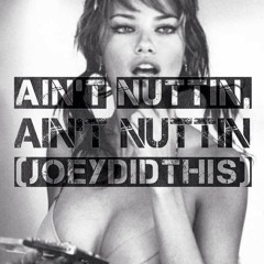 Ain't Nuttin, Ain't Nuttin (JoeyDidThis)