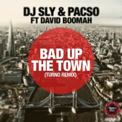 SLY + PACSO FT DAVID BOOMAH - BAD UP THE TOWN (TURNO REMIX)