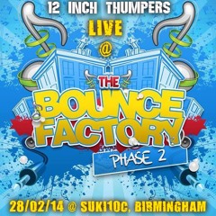 12 Inch Thumpers **LIVE** @ The Bounce Factory - Phase 2 [28/02/14]