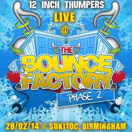 12 Inch Thumpers **LIVE** @ The Bounce Factory - Phase 2 [28/02/14]