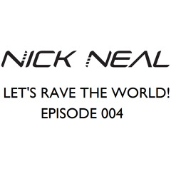 Nick Neal - Let's Rave The World! (Episode 004)