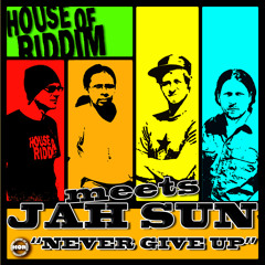 House of Riddim meets Jah Sun - Never Give Up [House Of Riddim Productions 2014]