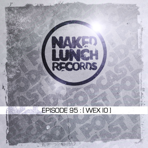 Naked Lunch PODCAST #095 - [WEX 10]