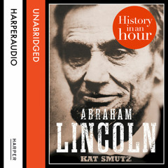 Abraham Lincoln: History in an Hour, By Kat Smutz, Read by Jonathan Keeble