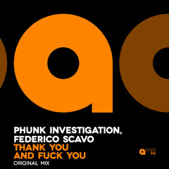 Phunk Investigation, Federico Scavo - Thank You And Fuck You (Original Mix)AREA94 records