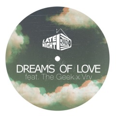 Late Night Radio - Dreams Of Love ft. The Geek X VRV [Exclusive Premiere + Download]