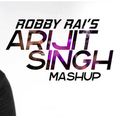 Arijit Singh Mashup - Robby Rai's