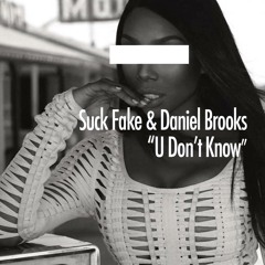 Suck Fake & Daniel Brooks - *U Don't Know* (FREE DOWNLOAD)
