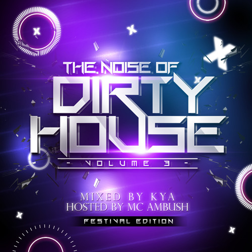 The Noise Of Dirty House Vol.3 Mixed By Kya & Hosted By Mc Ambush (Festival Edition)