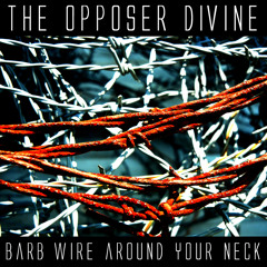 the opposer divine - barb wire around your neck