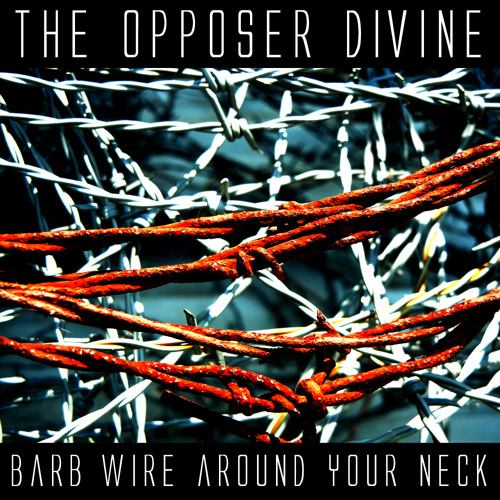 the opposer divine - barb wire around your neck