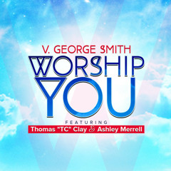 Worship You (feat. Thomas  "TC"  Clay & Ashley Merrell) [Radio Edit]