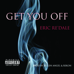 Eric Re'Dale  - Get You Off (prod by Fallen Angel & Rekon)
